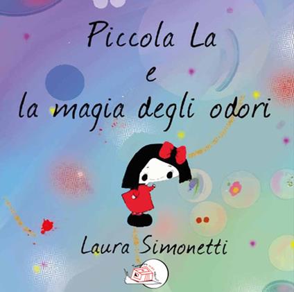 Piccola La e la magia degli odori. Ediz. illustrata - Laura Simonetti - copertina