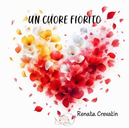 Un cuore fiorito. Ediz. illustrata - Renata Crevatin - copertina