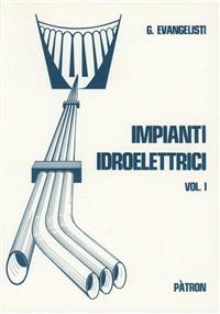 Impianti idroelettrici. Vol. 1: Opere di derivazione. - Giuseppe Evangelisti - copertina