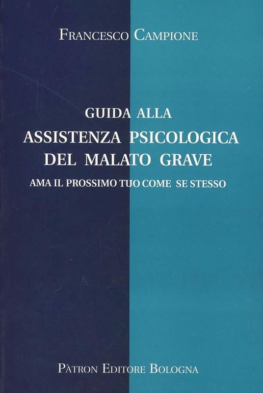 Guida alla assistenza psicologica del malato grave. Ama il prossimo tuo come se stesso - Francesco Campione - copertina