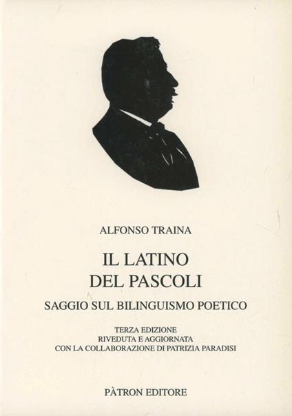 Il latino del Pascoli. Saggio sul bilinguismo poetico - Alfonso Traina - copertina