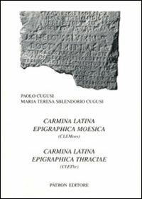 Carmina latina epigraphica moesica. Carmina latina epigraphica thraciae - Paolo Cugusi,Maria Teresa Sblendorio Cugusi - copertina