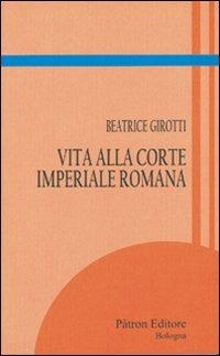 Vita alla corte imperiale romana - Beatrice Girotti - copertina