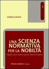 Una scienza normativa per la nobiltà. Indagini e fonti inedite sul primo Settecento bolognese - Marco Cavina - copertina