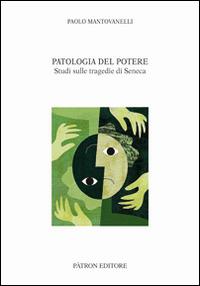 Patologia del potere. Studi sulle tragedie di Seneca - Paolo Mantovanelli - copertina