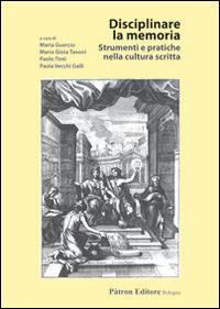 Disciplinare la memoria. Strumenti e pratiche nella cultura scritta - copertina