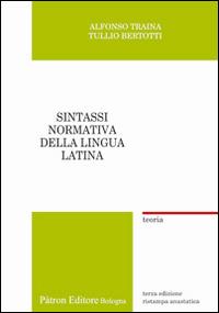 Sintassi normativa della lingua latina. Teoria (rist. anast.) - Alfonso Traina,Tullio Bertotti - copertina