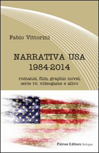 Narrativa USA 1984-2014. Romanzi, film, graphic novel, serie tv, videogame e altro - Fabio Vittorini - copertina