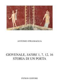 Giovenale, Satire 1,7,12,16. Storia di un poeta - Antonio Stramaglia - copertina