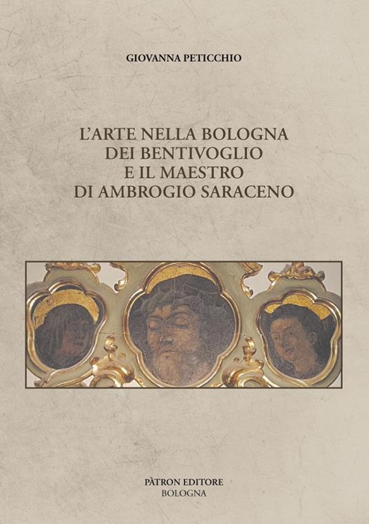 L'arte nella Bologna dei Bentivoglio e il maestro di Ambrogio Saraceno - Peticchio Giovanna - copertina
