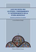 Luce sui secoli bui. Lo studio, l'insegnamento e l'apprendimento della storia medievale. Questioni preliminari di metodo