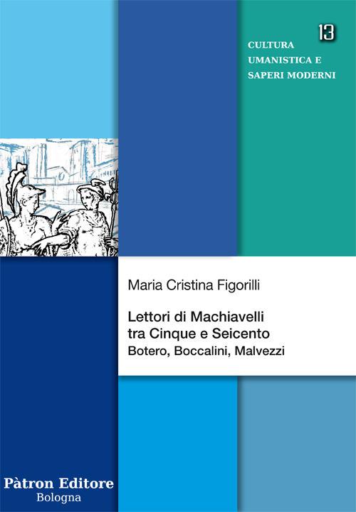 Lettori di Machiavelli tra Cinque e Seicento. Botero, Boccalini, Malvezzi - Maria Cristina Figorilli - copertina