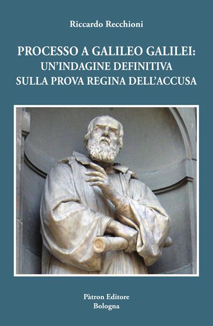 Processo a Galileo Galilei. Un'indagine definitiva sulla prova regina dell'accusa - Riccardo Recchioni - copertina