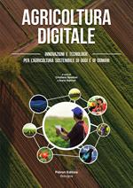 Agricoltura digitale. Innovazioni e tecnologie per l'agricoltura sostenibile di oggi e di domani