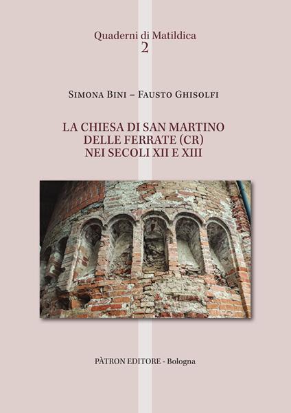 La chiesa di San Martino delle Ferrate (CR) nei secoli XII e XIII - Simona Bini,Fausto Ghisolfi - copertina