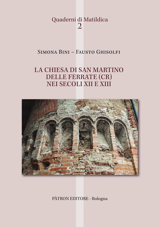 La chiesa di San Martino delle Ferrate (CR) nei secoli XII e XIII - Simona Bini,Fausto Ghisolfi - copertina