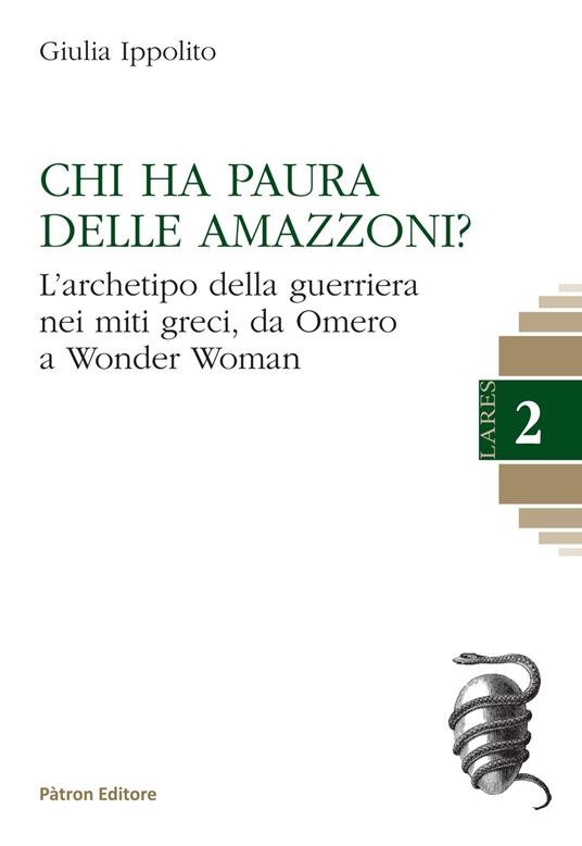 Chi ha paura delle Amazzoni? L'archetipo della guerriera nei miti greci, da Omero a Wonder Woman - Giulia Ippolito - copertina