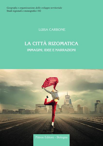 La città rizomatica. Immagini, idee e narrazioni - Luisa Carbone - copertina