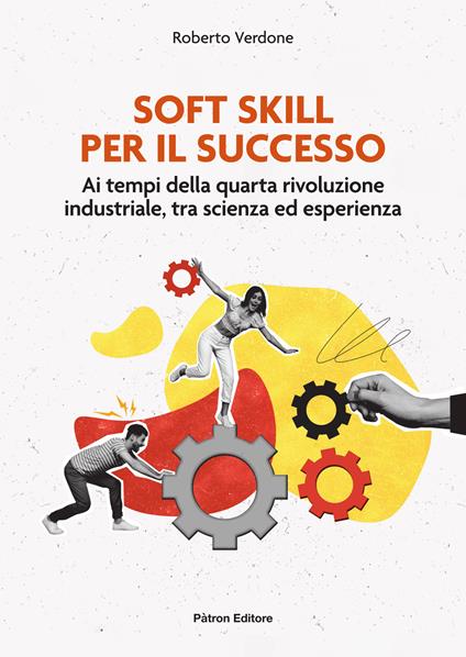Soft Skill per il successo. Ai tempi della quarta rivoluzione industriale, tra scienza ed esperienza - Roberto Verdone - copertina