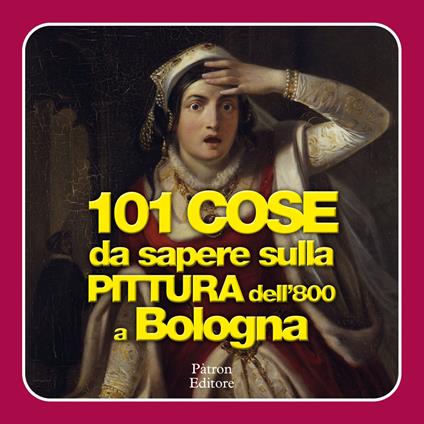 101 cose da sapere sulla pittura dell'800 a Bologna - copertina
