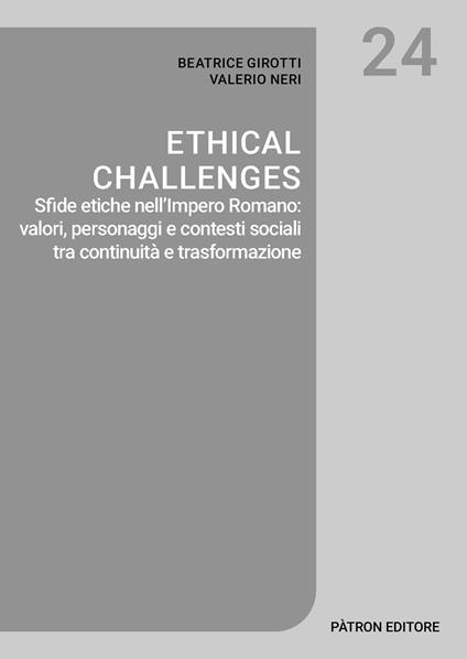 Ethical challenges. Sfide etiche nell'Impero Romano: valori, personaggi e contesti sociali tra continuità e trasformazione - Beatrice Girotti,Valerio Neri - copertina