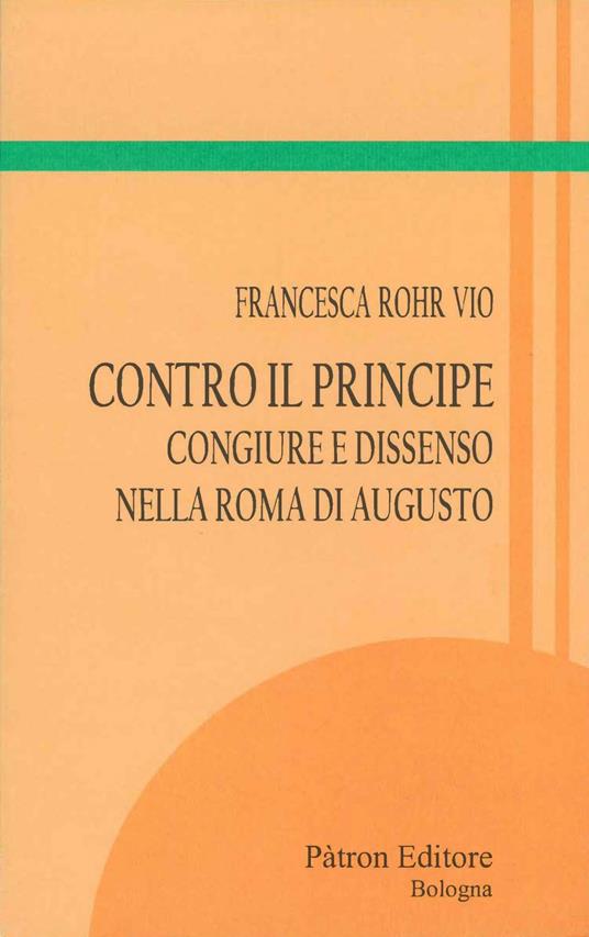 Contro il principe. Congiure e dissenso nella Roma di Augusto - Francesca Rohr Vio - ebook