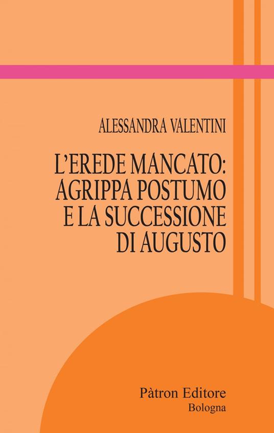 L' erede mancato: Agrippa Postumo e la successione di Augusto - Alessandra Valentini - ebook