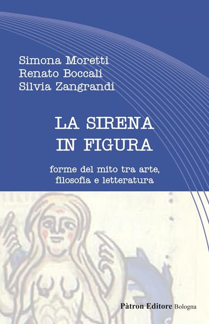 La sirena in figura. Forme del mito tra arte, filosofia e letteratura - Renato Boccali,Simona Moretti,Silvia Zangrandi - ebook