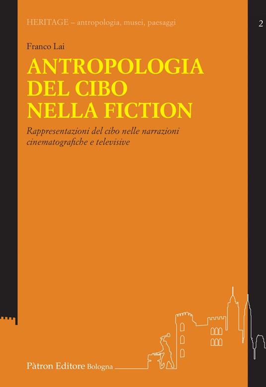 Antropologia del cibo nella fiction. Rappresentazioni del cibo nelle narrazioni cinematografiche e televisive - Franco Lai - ebook