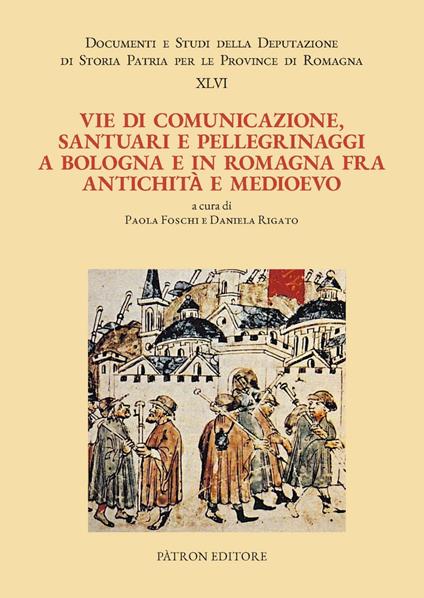 Vie di comunicazione, santuari e pellegrinaggi a Bologna e in Romagna fra Antichità e Medioevo - Paola Foschi,Daniela Rigato - ebook