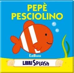 Pepé pesciolino. Libri splash. Ediz. illustrata - copertina