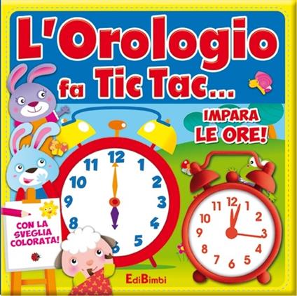L' orologio fa tic tac... Impara le ore! Con gadget - copertina
