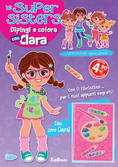 Dipingi e colora con Clara. Le super sisters. Ediz. illustrata - copertina