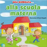 Una giornata... alla scuola materna. Ediz. illustrata