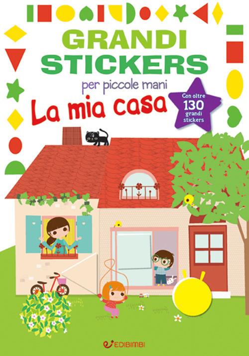 La mia casa. Grandi stickers per piccole mani. Con adesivi. Ediz. illustrata - copertina