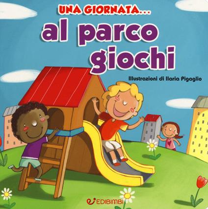 Una giornata... al parco giochi. Ediz. a colori - Ilaria Pigaglio - copertina