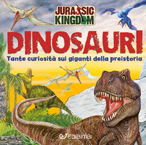 Alla scoperta dei dinosauri. Jurassic Kingdom. Ediz. a colori - Manlio Francia - copertina