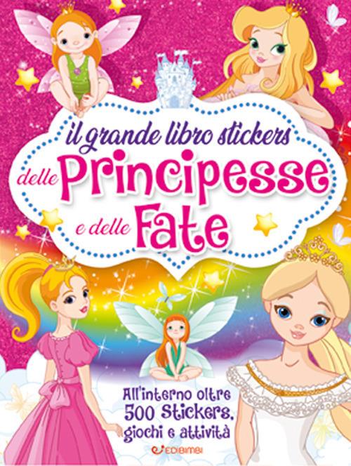 Il grande libro stickers delle principesse e delle fate. Con adesivi. Ediz.  a colori - Libro - Edibimbi 