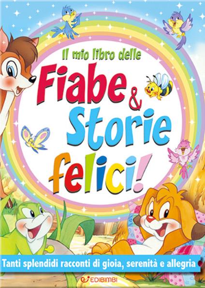 Il mio libro delle fiabe & storie felici. Fiabe serene. Ediz. a colori - copertina