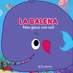 La balena: non gioco con voi! Gli spruzzini. Ediz. illustrata