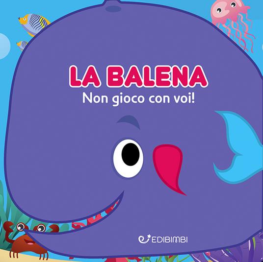 La balena: non gioco con voi! Gli spruzzini. Ediz. a colori - Silvia Lualdi - copertina