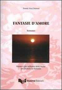 Fantasie d'amore. Niente è più brillante della realtà per esaltare la fantasia - Teresa Virzì Ferroni - copertina