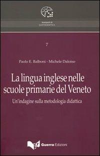 La lingua inglese nelle scuole primarie del Veneto. Un'indagine sulla metodologia didattica - Paolo E. Balboni,Michele Daloiso - copertina