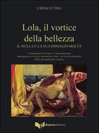 Lola, il vortice della bellezza. Il nulla e la sua immaginarietà - Ciriaco Tiso - copertina