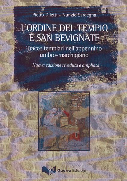 L'ordine del tempio e San Bevignate. Tracce templari nell'appennino umbro-marchigiano - Pietro Diletti,Nunzio Sardegna - copertina
