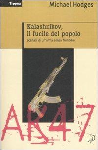 Kalashnikov, il fucile del popolo. Scenari di un'arma senza frontiere - Michael Hodges - copertina