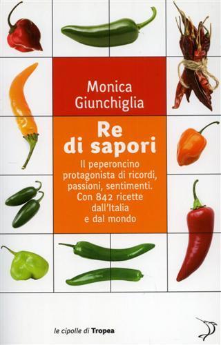 Re di sapori. Il peperoncino protagonista di ricordi, passioni, sentimenti. Con 842 ricette dall'Italia e dal mondo - Monica Giunchiglia - 2