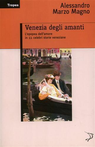 Venezia degli amanti. L'epopea dell'amore in 11 celebri storie veneziane - Alessandro Marzo Magno - 3