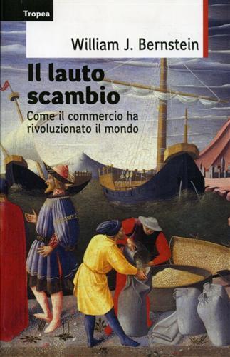 Il lauto scambio. Come il commercio ha rivoluzionato il mondo - William J. Bernstein - 3