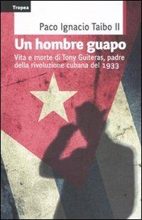 Un hombre guapo. Vita e morte di Tony Guiteras, padre della rivoluzione cubana del 1933 - Paco Ignacio II Taibo - 4